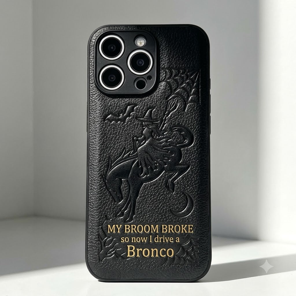 My Broom Broke So Now I Drive A Bronco Leather Phone Case